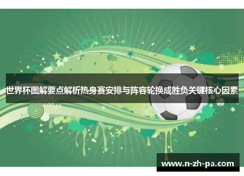 世界杯图解要点解析热身赛安排与阵容轮换成胜负关键核心因素 世界杯图解要点解析热身赛安排与阵容轮换成胜负关键核心因素