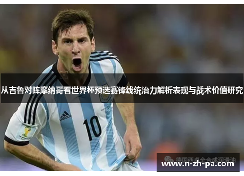 从吉鲁对阵摩纳哥看世界杯预选赛锋线统治力解析表现与战术价值研究 从吉鲁对阵摩纳哥看世界杯预选赛锋线统治力解析表现与战术价值研究