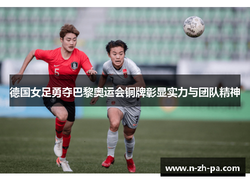德国女足勇夺巴黎奥运会铜牌彰显实力与团队精神