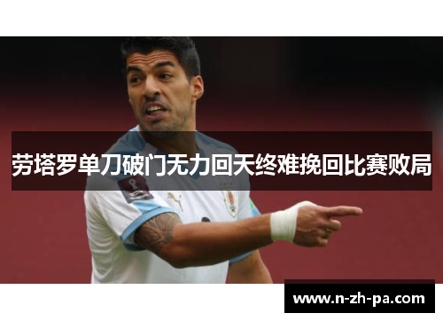 劳塔罗单刀破门无力回天终难挽回比赛败局