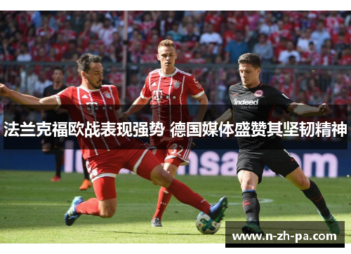 法兰克福欧战表现强势 德国媒体盛赞其坚韧精神